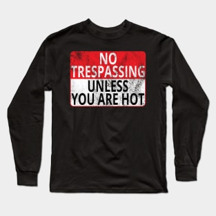 No Trespassing: Unless You Are Hot (Distressed Sign) Long Sleeve T-Shirt